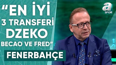 Zeki Uzundurukan Fenerbah E Nin En Yi Transferi Dzeko Becao Ve