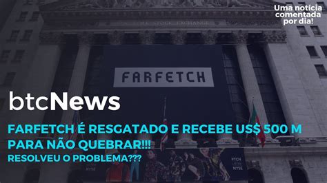 Btc News Farfetch Resgatado E Recebe Us M Para N O Quebrar