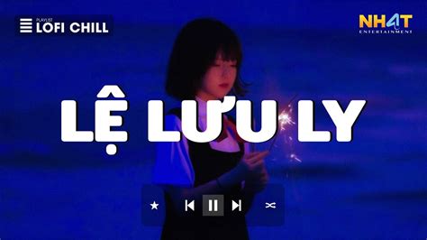 Lệ Lưu Ly Lofi Em Ơi Dừng Lại Khi Nắng Đã Phai Lofi Tổng Hợp Những Bài Hát Lofi HoT TikTok