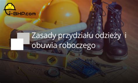 Zasady przydziału odzieży i obuwia roboczego w pracy