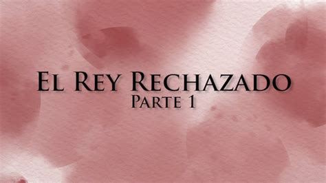 El Rey Rechazado Parte 1 YouTube