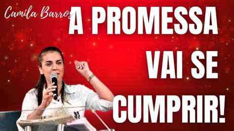 Deus Vai Cumprir As Promessas Que Te Fez Camila Barros Pregação