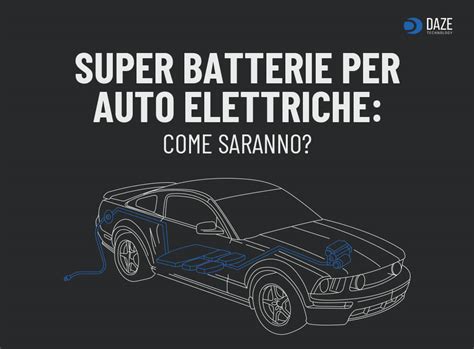 Super Batterie Per Auto Elettriche Cosa Sono Daze