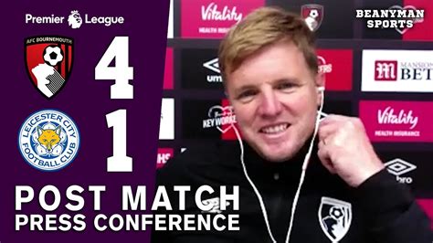 Bournemouth 4 1 Leicester Eddie Howe Full Post Match Press Conference Premier League Youtube