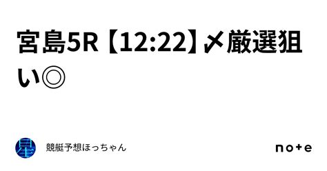 宮島5r 【12 22】〆厳選狙い ｜競艇予想🌟ほっちゃん🌟