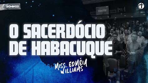 O Sacerd Cio De Habacuque Miss Edm Ia Williams Youtube