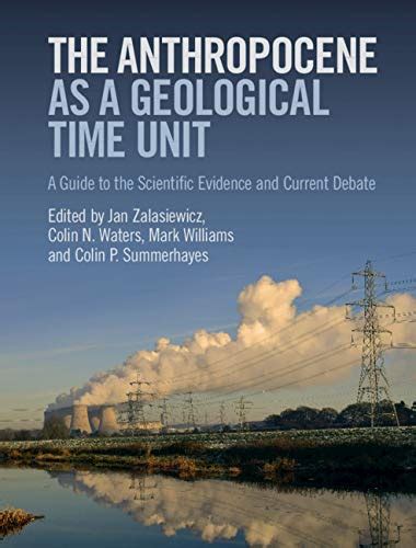 The Anthropocene As A Geological Time Unit A Guide To The Scientific Evidence And Current