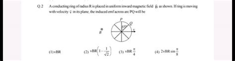 Q 2 A Conducting Ring Of Radius R Is Placed In Uniform Inward Magnetic Field B As Shown If Ring