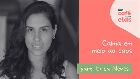 Café Com Elas 10 Calma Em Meio Ao Caos [com Erica Neves] Youtube