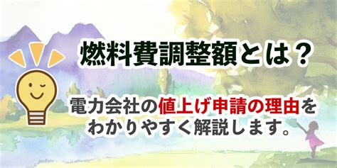 燃料費調整額とは？電力会社の値上げ申請の理由をわかりやすく解説します。