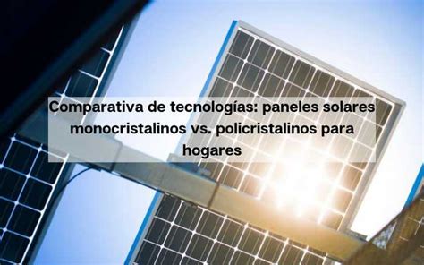 Paneles Solares Monocristalinos Vs Policristalinos Para Hogares