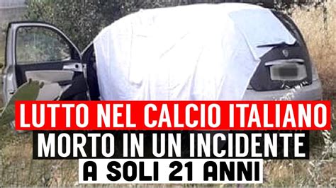 Lutto Nel Calcio Italiano Morto In Un Grave Incidente A Anni Il