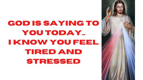 God Is Saying To You Today I Know You Feel Tired And Stressed