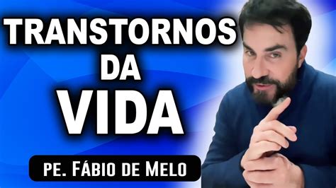 Lidando Com Transtornos Da Vida Padre Fabio De Melo Youtube