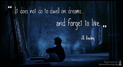 It Does Not Do To Dwell On Dreams And Forget To Live Spiritualcleansing Love Wisdom