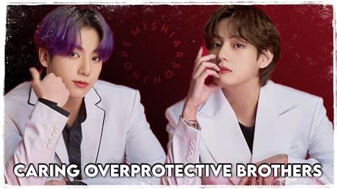 PART 1 CARING OVERPROTECTIVE BROTHERS K TH X J JK FF Jungkookff