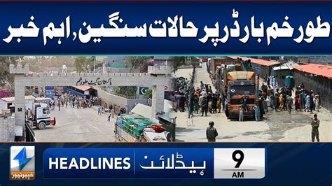 Another Big News From Torkham Border Headlines 9 Am 15 Aug 2024