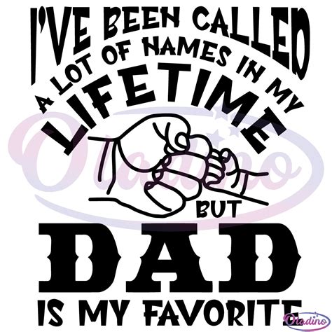 I Ve Been Called A Lot Of Names In My Lifetime But Dad Is My Favorite Svg