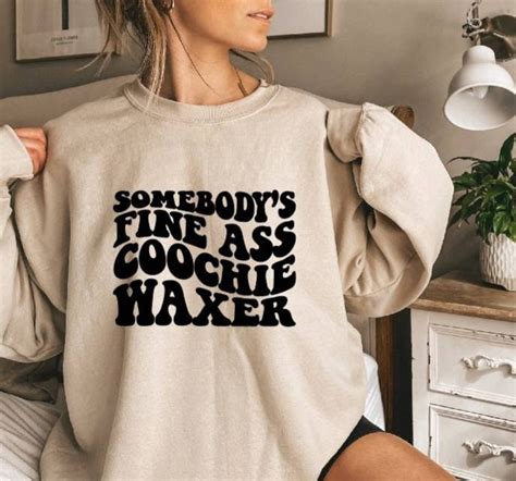 Somebodys Fine Ass Coochie Waxer Sweatshirt Wax Technician Etsy