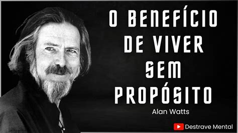 Qual o BENEFÍCIO de viver sem PROPÓSITO Alan Watts YouTube