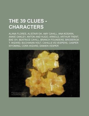 The 39 Clues - Characters: Alana Flores, Alistair Oh, Amy Cahill, Ana Kosara, Annie Oakley ...