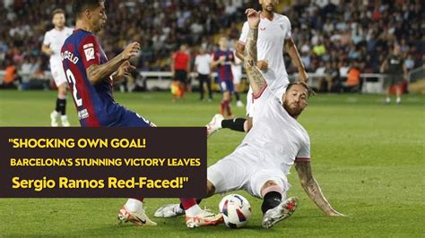 "SHOCKING OWN GOAL! Barcelona's Stunning Victory Leaves Sergio Ramos Red-Faced!" - UER News