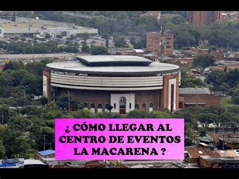 C Mo Llegar Al Centro De Eventos La Macarena Youtube