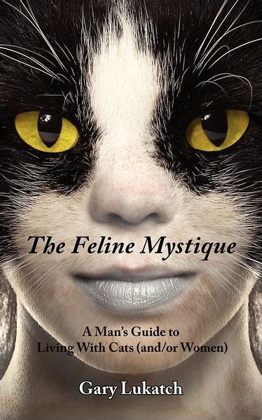 The Feline Mystique A Mans Guide To Living With Cats Andor Women By Gary Lukatch Paperback