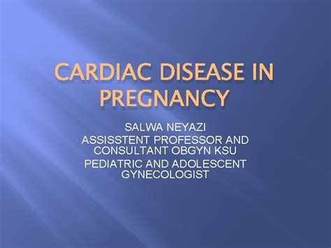 Cardiac Disease In Pregnancy Salwa Neyazi Assisstent Professor