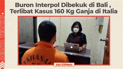 Buron Interpol Roma Dibekuk Di Bali Terlibat Kasus Kg Ganja Di