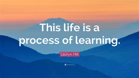 Lauryn Hill Quote This Life Is A Process Of Learning