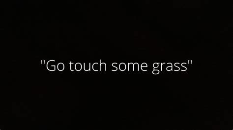 Go Touch Some Grass Youtube