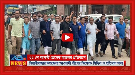 গ্রে নে ড হা ম লা র প্র তি বা দে বিয়ানীবাজার উপজেলা আ লীগের বি ক্ষো ভ মিছিল ও সমাবেশ Youtube