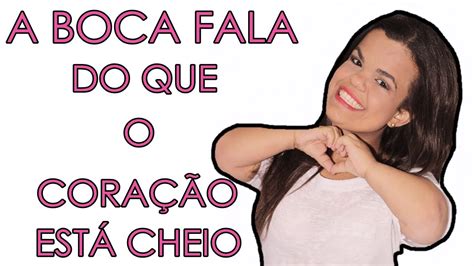 A Boca Fala Do Que O Cora O Est Cheio Youtube