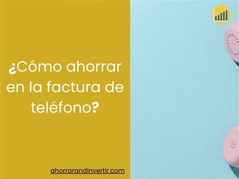 Cómo ahorrar en la factura del Teléfono 12 TRUCOS