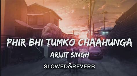 Phir Bhi Tumko Chahungaslowedreverb Hindi Slowed And Reverb Songarijit Singh Shashaa