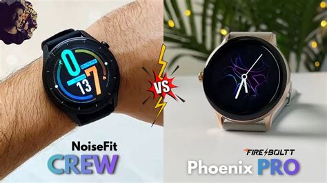 Noisefit Crew Vs Fire Boltt Phoenix Pro Smartwatch Fire Boltt Phoenix