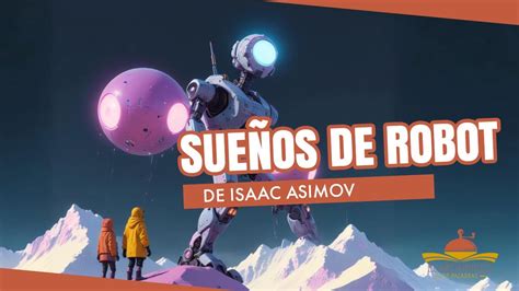 Sue Os De Robot Isaac Asimov Cuento Youtube