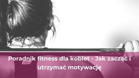 Poradnik fitness dla kobiet jak zacząć i utrzymać motywację Zdrowe życie