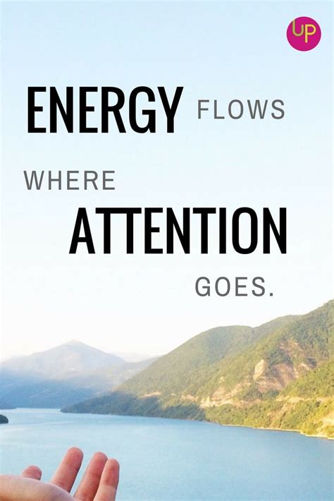 Energy Flows Where Attention Goes Energy Purpose Outdoor Aesthetic