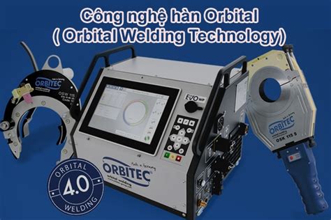 Orbital Welding Technology Công nghệ hàn Orbital là gì