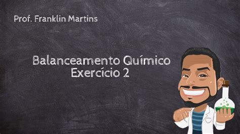 Exerc Cios De Balanceamento Qu Mico Prof Franklin Martins Youtube