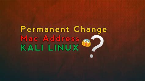 Permanent Change Mac Address In Kali Linux Macchanger Kali Linux