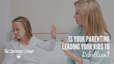 Is Your Parenting Leading Your Kids To Rebellion? - The Character Corner