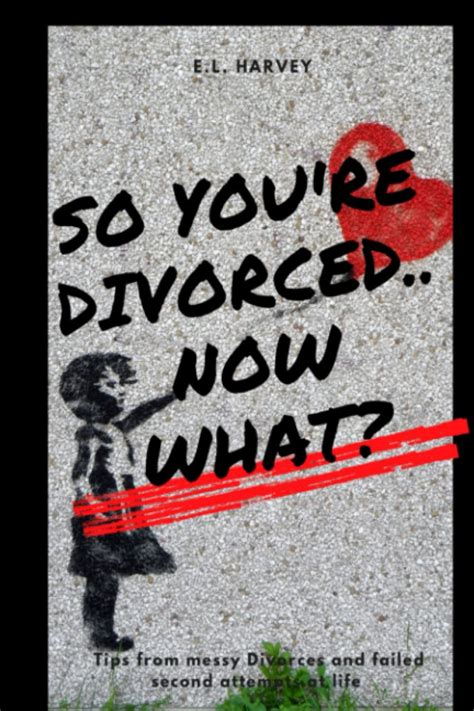 So Youre Divorced Now What Tips From A Messy Divorce And Failed