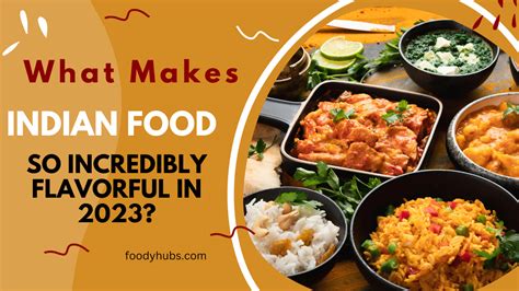 What Makes Indian Food So Incredibly Flavorful in 2023?