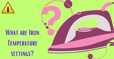 IRON TEMPERATURE SETTINGS: THE COMPREHENSIVE GUIDE FOR IRONING ANY FABRIC