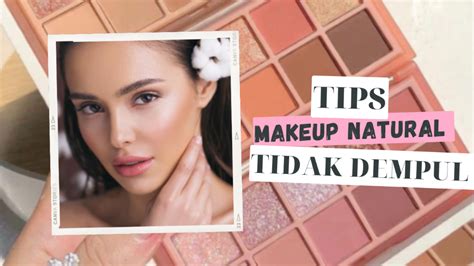 Mudah Ini Dia Tips Dan Trik Makeup Natural Dan Tidak Dempul Yuk Cobain