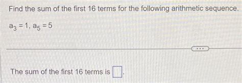 Solved Find The Sum Of The First 16 Terms For The Following