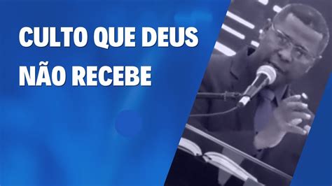 Culto Que Deus N O Recebe Pr Osiel Gomes Youtube